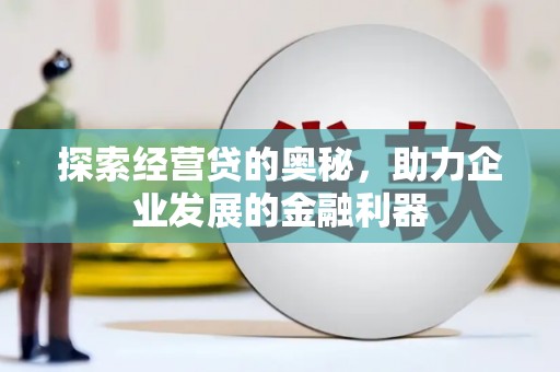 南朗探索经营贷的奥秘，助力企业发展的金融利器