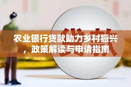 南朗农业银行贷款助力乡村振兴，政策解读与申请指南