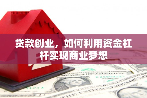 南朗贷款创业，如何利用资金杠杆实现商业梦想