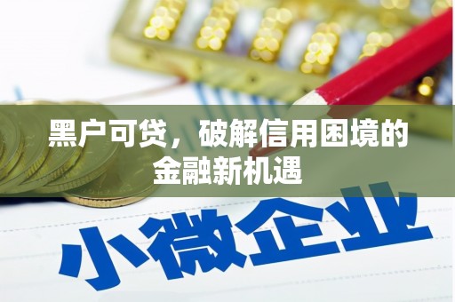 南朗黑户可贷，破解信用困境的金融新机遇
