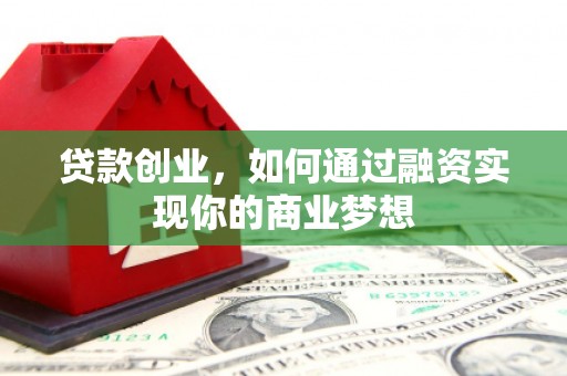 南朗贷款创业，如何通过融资实现你的商业梦想