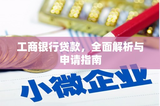 南朗工商银行贷款，全面解析与申请指南
